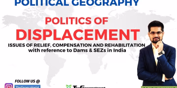 Politics of Displacement-Issues of Relief, Compensation & Rehabilitation- Geoecologist